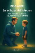 La bellezza dell'educare. Far fiorire l'umano nel tempo delle ombre
