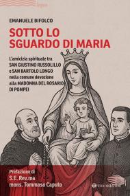 Sotto lo sguardo di Maria. L'amicizia spirituale tra San Giustino Russolillo e San Bartolo Longo nella comune devozione alla Madonna del Rosario di Pompei