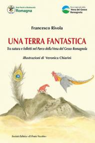 Una terra fantastica. Tra natura e folletti nel Parco della Vena del Gesso Romagnola. Ediz. illustrata