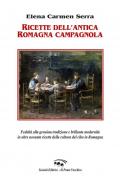 Ricette dell'antica Romagna campagnola. Fedeltà alla genuina tradizione e brillante modernità in oltre novanta ricette della cultura del cibo in Romagna