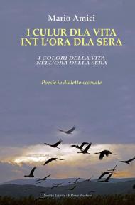 I culur dla vita int l'ora dla sera-I colori della vita nell'ora della sera. Poesie in dialetto cesenate