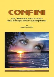 Confini. Arte, letteratura, storia e cultura della Romagna antica e contemporanea. Vol. 77