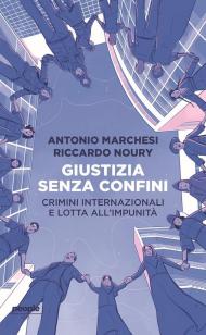 Giustizia senza confini. Crimini internazionali e lotta all’impunità