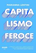 Capitalismo feroce. Il profitto a ogni costo: l’impatto distruttivo dell’attuale paradigma economico e le sue conseguenze umane e ambientali