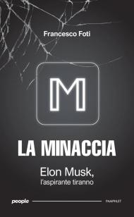 La minaccia. Elon Musk, l'aspirante tiranno. Nuova ediz.