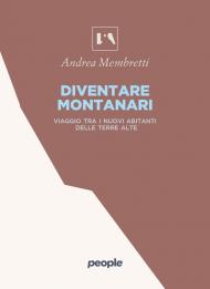 Diventare montanari. Viaggio tra i nuovi abitanti delle terre alte
