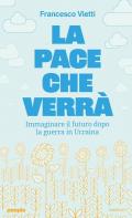 La pace che verrà. Immaginare il futuro dopo la guerra in Ucraina
