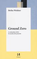 Ground zero. 11 settembre 2001. La nascita del presente