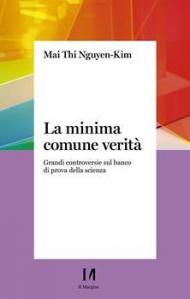 Minima comune verità. Grandi controversie sul banco di prova della scienza (La)