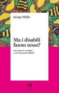 Ma i disabili fanno sesso? 100 risposte semplici a 100 domande difficili