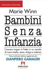 Bambini senza infanzia. Crescere troppo in fretta in un mondo di nuovi media, sesso, droga e violenza