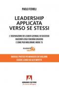 Leadership applicata verso se stessi. L'osservazione dei leader aziendali di successo racconta cosa funziona davvero e come puoi migliorare anche tu