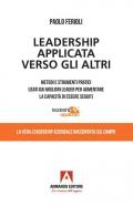 Leadership applicata verso gli altri. Metodi e strumenti pratici usati dai migliori leader per aumentare la capacità di essere seguiti