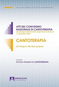 Cantoterapia. Da Pitagora alle Neuroscienze. Atti del convegno nazionale di cantoterapia (Aula Magna dell'Università degli Studi di Genova 16 dicembre 2022)
