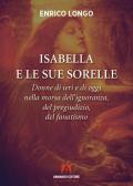 Isabella e le sue sorelle. Donne di ieri e di oggi nella morsa dell’ignoranza, del pregiudizio, del fanatismo