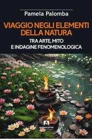 Viaggio negli elementi della natura tra arte, mito e indagine fenomenologica