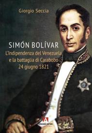 Simon Bolivar. L'indipendenza del Venezuela e la battaglia di Carabobo 24 giugno 1821