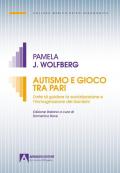 Autismo e gioco tra pari. L’arte di guidare la socializzazione e l’immaginazione dei bambini