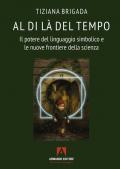 Al di là del tempo. Il potere del linguaggio simbolico e le nuove frontiere della scienza
