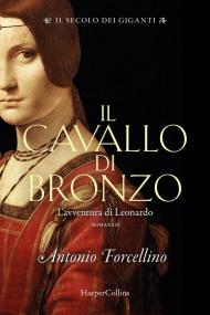 Il cavallo di bronzo. L'avventura di Leonardo. Il secolo dei giganti. Vol. 1