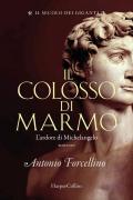 Il colosso di marmo. L'ardore di Michelangelo. Il secolo dei giganti. Vol. 2