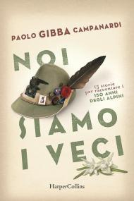 Noi siamo i veci. 15 storie per raccontare i 150 anni degli alpini