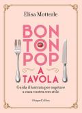 Bon ton pop a tavola. Guida illustrata per ospitare a casa vostra con stile