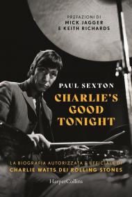 Charlie's good tonight. La biografia autorizzata e ufficiale di Charlie Watts dei Rolling Stones