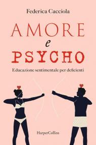 Amore e psycho. Educazione sentimentale per deficienti