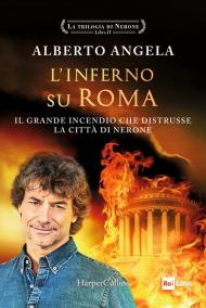 L'inferno su Roma. Il grande incendio che distrusse la città di Nerone. La trilogia di Nerone. Vol. 2