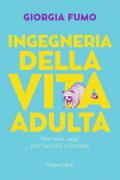 Ingegneria della vita adulta. Manuale vago per farcela a farcela