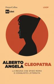 Cleopatra. La regina che sfidò Roma e conquistò l’eternità