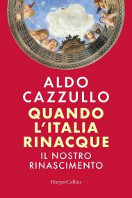 Quando l'Italia rinacque. Il nostro Rinascimento