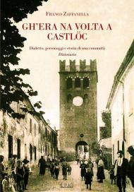 Gh'era na volta a Castlöc. Dialetto, personaggi e storia di una comunità. Dizionario