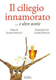 Il ciliegio innamorato ... e altre storie. Ediz. illustrata