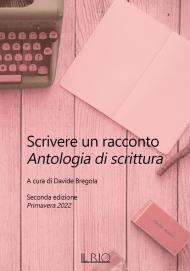 Scrivere un racconto. Antologia di scrittura. Seconda edizione. Primavera 2022