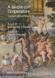 A tavola con l'imperatore. Cucina e arte a Palazzo Te