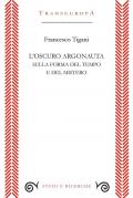 Oscuro argonauta. Sulla forma del tempo e del mistero (L')