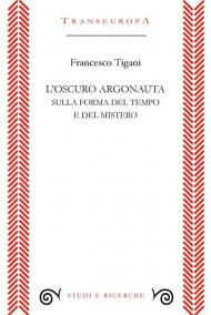 Oscuro argonauta. Sulla forma del tempo e del mistero (L')