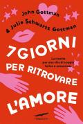 7 giorni per ritrovare l'amore. La ricetta per una vita di coppia felice e armoniosa