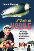 L'Italia di Nobile. L'età d'oro del dirigibile e la nascita dell'aviazione moderna