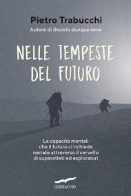 Nelle tempeste del futuro. Le capacità mentali che il futuro ci richiede narrate attraverso il cervello di superatleti ed esploratori