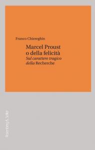 Marcel Proust o della felicità. Sul carattere tragico della «Recherche»