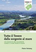 Tutto il Tevere dalla sorgente al mare. Un viaggio di 400 chilometri lungo il fiume sacro di Roma