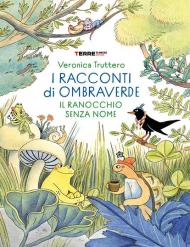 I racconti di Ombraverde. Il ranocchio senza nome. Ediz. a colori