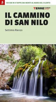 Il cammino di San Nilo. 100 km in 8 tappe dai monti al mare del Cilento