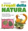 I regali della natura. Creare e divertirsi con semi, fiori, foglie, legno e tanto altro ancora. Nuova ediz.