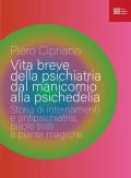 Vita breve della psichiatria dal manicomio alla psichedelia. Storia di internamenti e antipsichiatria, pillole tristi e piante magiche