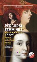 Percorsi femminili a Napoli. Sulle tracce delle protagoniste della storia dell'arte, della cultura, della società