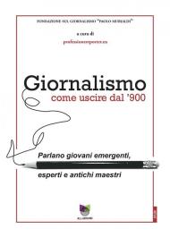 Giornalismo. Come uscire dal giornalismo del '900. Parlano giovani emergenti, esperti e antichi maestri